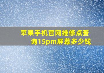 苹果手机官网维修点查询15pm屏幕多少钱