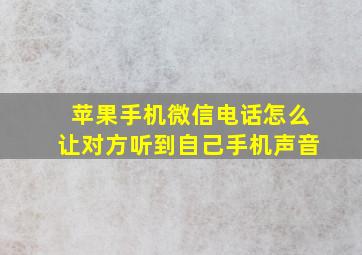 苹果手机微信电话怎么让对方听到自己手机声音