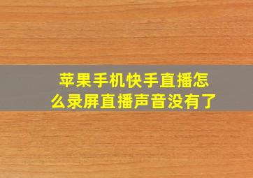 苹果手机快手直播怎么录屏直播声音没有了