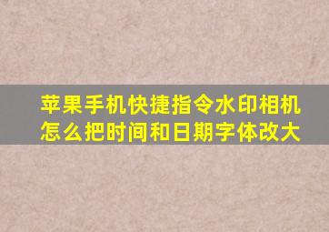 苹果手机快捷指令水印相机怎么把时间和日期字体改大