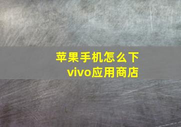 苹果手机怎么下vivo应用商店