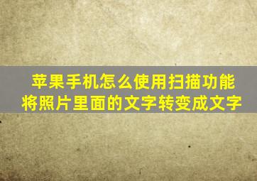 苹果手机怎么使用扫描功能将照片里面的文字转变成文字