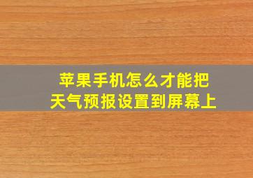 苹果手机怎么才能把天气预报设置到屏幕上