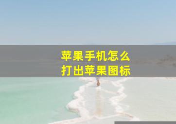 苹果手机怎么打出苹果图标