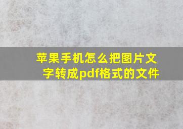 苹果手机怎么把图片文字转成pdf格式的文件