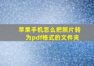 苹果手机怎么把照片转为pdf格式的文件夹