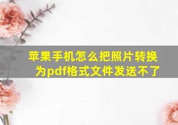 苹果手机怎么把照片转换为pdf格式文件发送不了