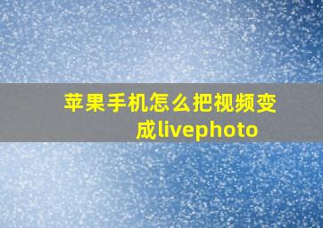 苹果手机怎么把视频变成livephoto