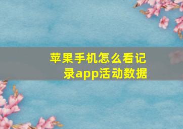 苹果手机怎么看记录app活动数据