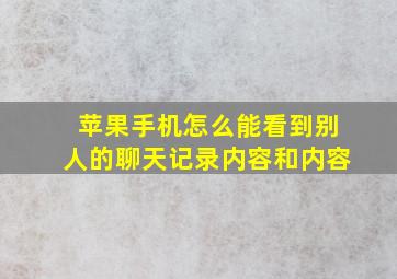 苹果手机怎么能看到别人的聊天记录内容和内容