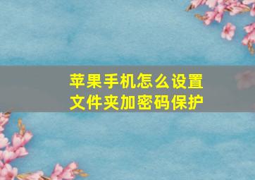 苹果手机怎么设置文件夹加密码保护