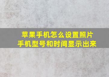 苹果手机怎么设置照片手机型号和时间显示出来