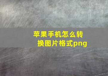 苹果手机怎么转换图片格式png