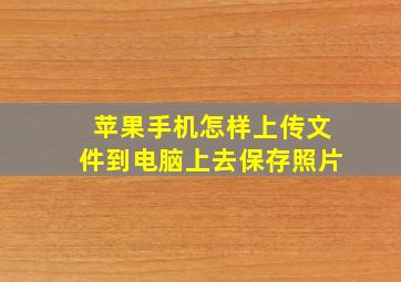 苹果手机怎样上传文件到电脑上去保存照片