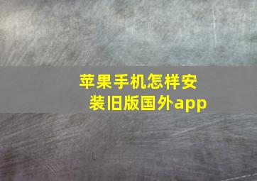 苹果手机怎样安装旧版国外app