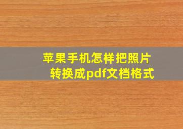 苹果手机怎样把照片转换成pdf文档格式