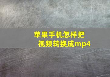 苹果手机怎样把视频转换成mp4