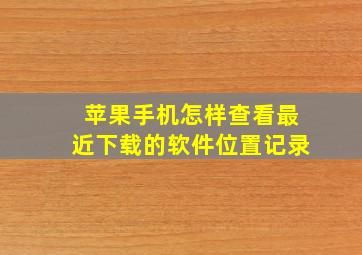 苹果手机怎样查看最近下载的软件位置记录