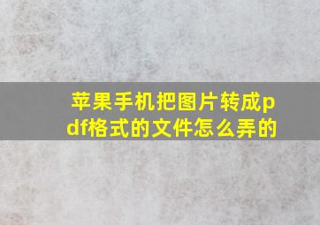 苹果手机把图片转成pdf格式的文件怎么弄的