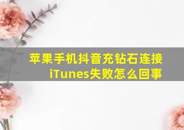 苹果手机抖音充钻石连接iTunes失败怎么回事