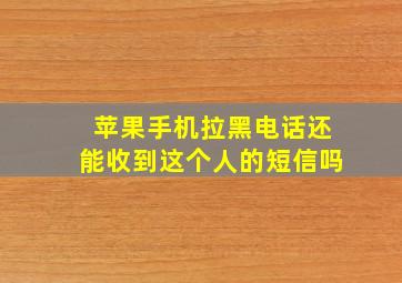 苹果手机拉黑电话还能收到这个人的短信吗