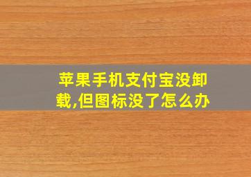 苹果手机支付宝没卸载,但图标没了怎么办