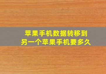 苹果手机数据转移到另一个苹果手机要多久