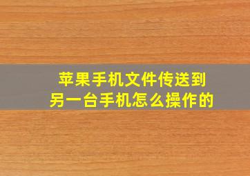 苹果手机文件传送到另一台手机怎么操作的