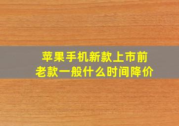 苹果手机新款上市前老款一般什么时间降价