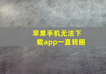 苹果手机无法下载app一直转圈