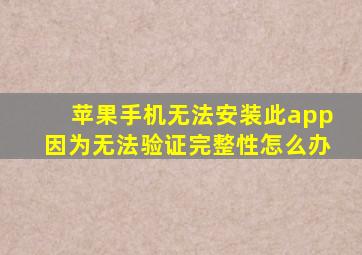 苹果手机无法安装此app因为无法验证完整性怎么办