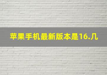 苹果手机最新版本是16.几