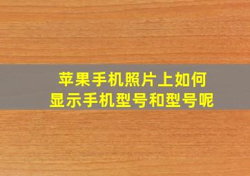 苹果手机照片上如何显示手机型号和型号呢