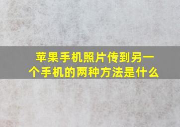 苹果手机照片传到另一个手机的两种方法是什么