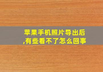 苹果手机照片导出后,有些看不了怎么回事