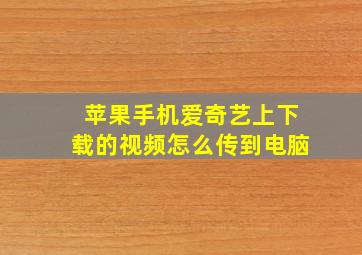 苹果手机爱奇艺上下载的视频怎么传到电脑