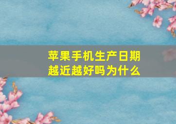 苹果手机生产日期越近越好吗为什么