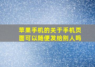 苹果手机的关于手机页面可以随便发给别人吗