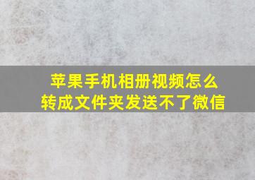 苹果手机相册视频怎么转成文件夹发送不了微信