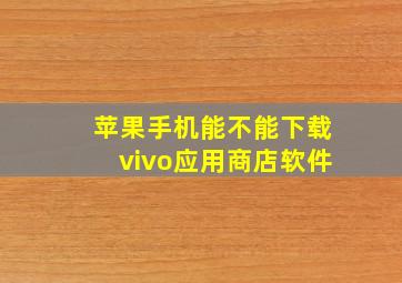 苹果手机能不能下载vivo应用商店软件