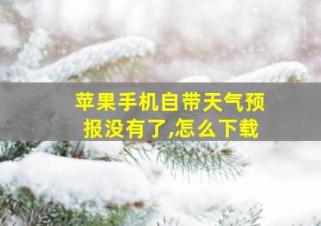 苹果手机自带天气预报没有了,怎么下载