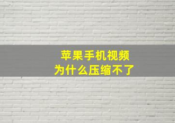 苹果手机视频为什么压缩不了