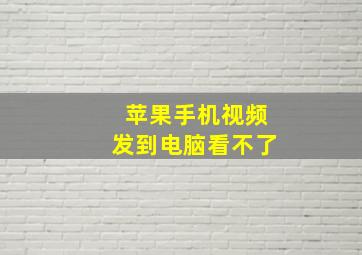 苹果手机视频发到电脑看不了