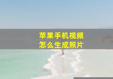 苹果手机视频怎么生成照片