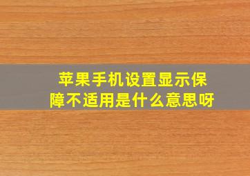 苹果手机设置显示保障不适用是什么意思呀