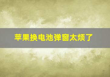 苹果换电池弹窗太烦了