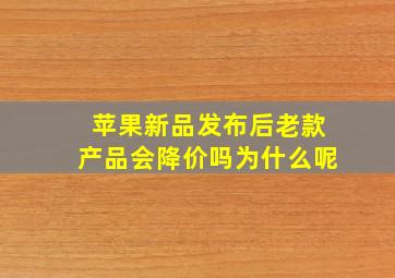 苹果新品发布后老款产品会降价吗为什么呢