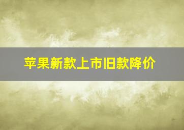 苹果新款上市旧款降价