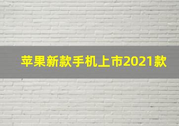 苹果新款手机上市2021款