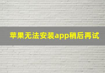 苹果无法安装app稍后再试